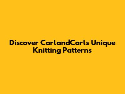 Discover CarlandCarl's Unique Knitting Patterns
