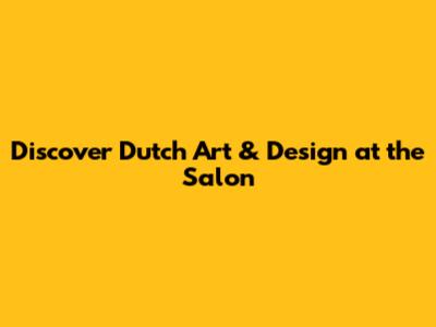 Discover Dutch Art & Design at the Salon