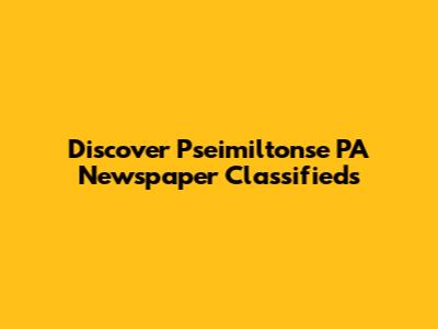 Discover Pseimiltonse PA Newspaper Classifieds