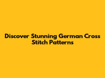 Discover Stunning German Cross Stitch Patterns