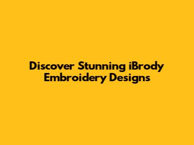 Discover Stunning iBrody Embroidery Designs