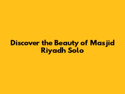 Discover the Beauty of Masjid Riyadh Solo