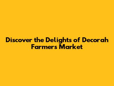 Discover the Delights of Decorah Farmers Market