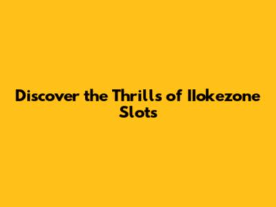 Discover the Thrills of IIokezone Slots