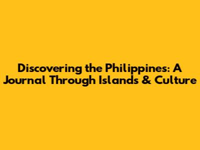 Discovering the Philippines: A Journal Through Islands & Culture