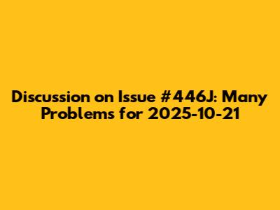 Discussion on Issue #446J: Many Problems for 2025-10-21