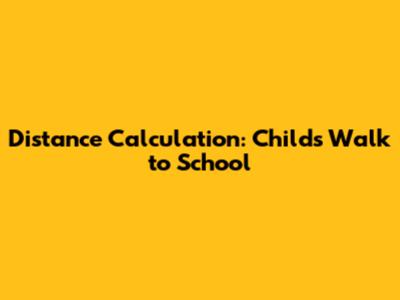 Distance Calculation: Child's Walk to School