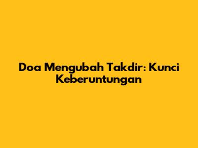 Doa Mengubah Takdir: Kunci Keberuntungan