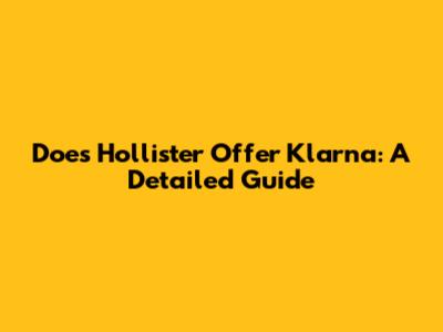 Does Hollister Offer Klarna: A Detailed Guide