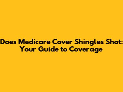 Does Medicare Cover Shingles Shot: Your Guide to Coverage