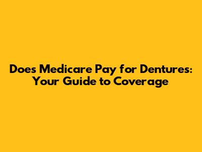 Does Medicare Pay for Dentures: Your Guide to Coverage