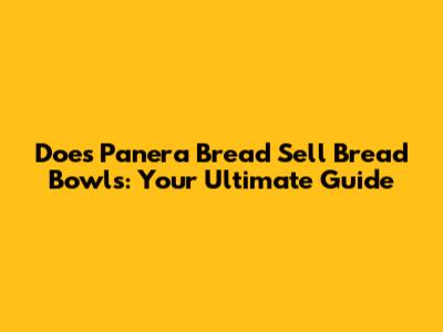 Does Panera Bread Sell Bread Bowls: Your Ultimate Guide