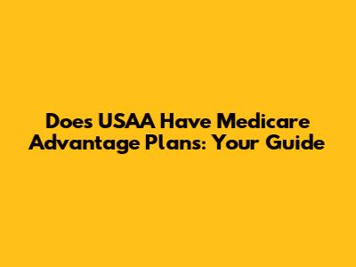 Does USAA Have Medicare Advantage Plans: Your Guide