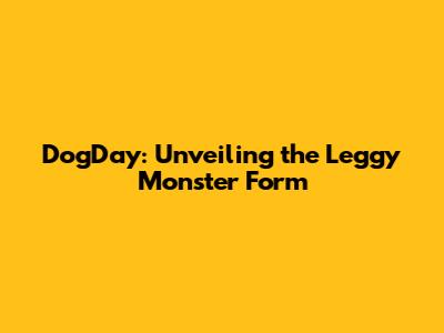 DogDay: Unveiling the Leggy Monster Form