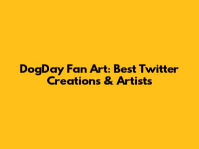 DogDay Fan Art: Best Twitter Creations & Artists