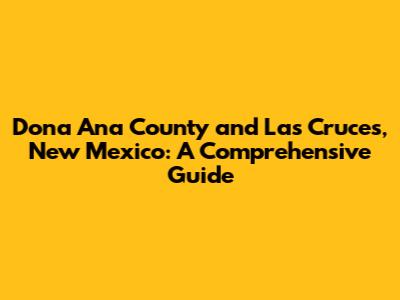 Dona Ana County and Las Cruces, New Mexico: A Comprehensive Guide