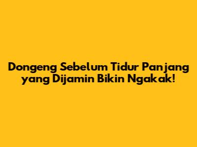 Dongeng Sebelum Tidur Panjang yang Dijamin Bikin Ngakak!