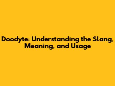 Doodyte: Understanding the Slang, Meaning, and Usage