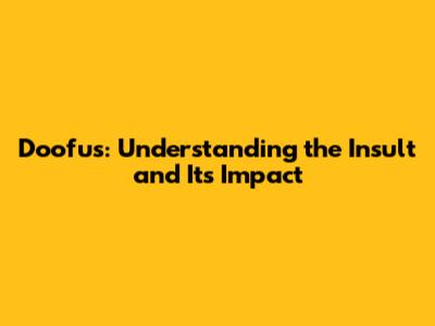 Doofus: Understanding the Insult and Its Impact