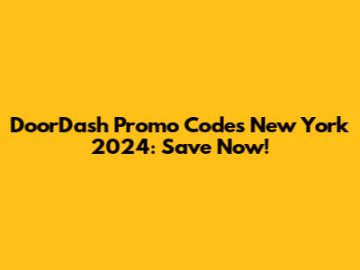 DoorDash Promo Codes New York 2024: Save Now!