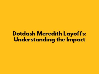 Dotdash Meredith Layoffs: Understanding the Impact