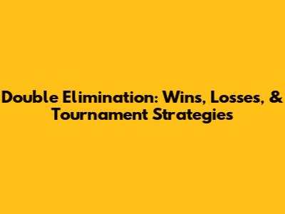 Double Elimination: Wins, Losses, & Tournament Strategies