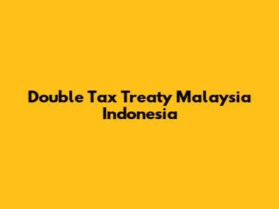 Double Tax Treaty Malaysia Indonesia