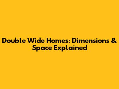 Double Wide Homes: Dimensions & Space Explained