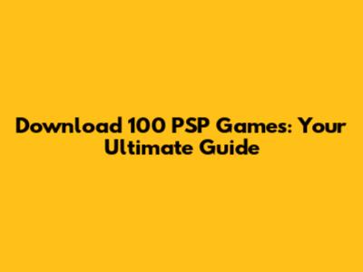 Download 100 PSP Games: Your Ultimate Guide
