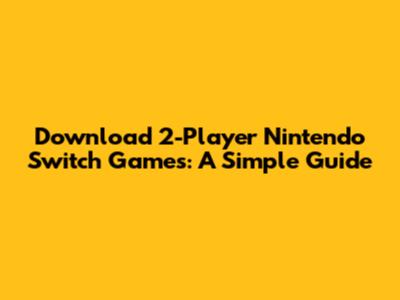 Download 2-Player Nintendo Switch Games: A Simple Guide