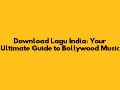 Download Lagu India: Your Ultimate Guide to Bollywood Music