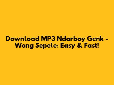 Download MP3 Ndarboy Genk - Wong Sepele: Easy & Fast!