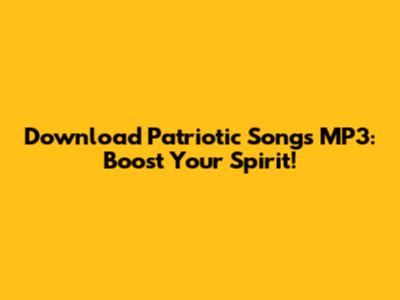 Download Patriotic Songs MP3: Boost Your Spirit!