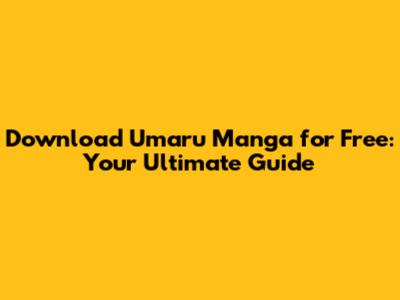 Download Umaru Manga for Free: Your Ultimate Guide