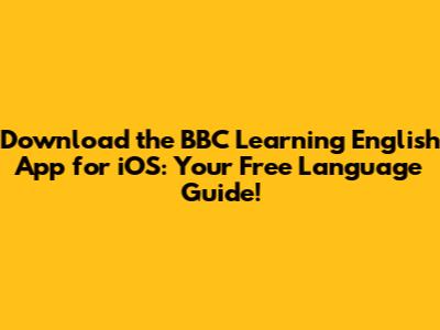 Download the BBC Learning English App for iOS: Your Free Language Guide!