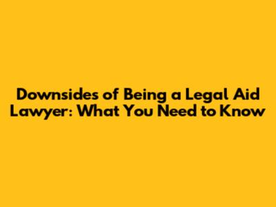 Downsides of Being a Legal Aid Lawyer: What You Need to Know