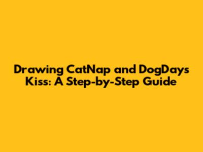 Drawing CatNap and DogDay's Kiss: A Step-by-Step Guide