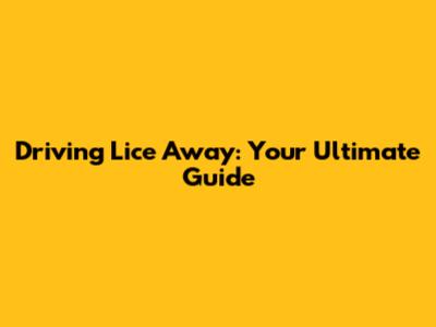 Driving Lice Away: Your Ultimate Guide