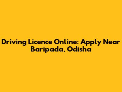Driving Licence Online: Apply Near Baripada, Odisha