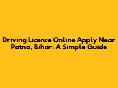 Driving Licence Online Apply Near Patna, Bihar: A Simple Guide