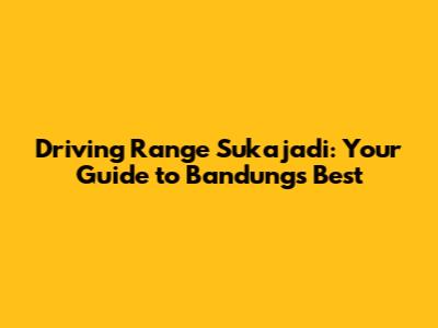 Driving Range Sukajadi: Your Guide to Bandung's Best