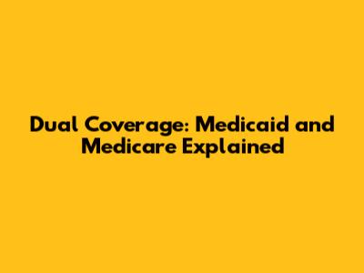 Dual Coverage: Medicaid and Medicare Explained