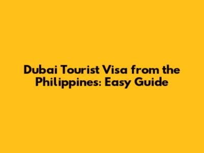 Dubai Tourist Visa from the Philippines: Easy Guide
