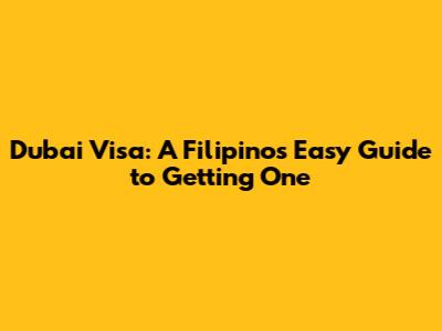 Dubai Visa: A Filipino's Easy Guide to Getting One