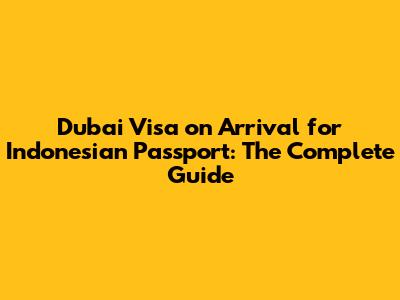 Dubai Visa on Arrival for Indonesian Passport: The Complete Guide
