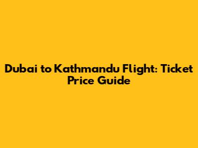 Dubai to Kathmandu Flight: Ticket Price Guide