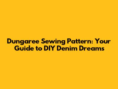 Dungaree Sewing Pattern: Your Guide to DIY Denim Dreams