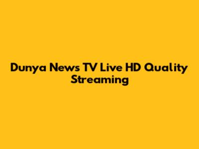 Dunya News TV Live HD Quality Streaming