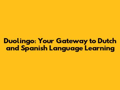 Duolingo: Your Gateway to Dutch and Spanish Language Learning