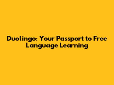 Duolingo: Your Passport to Free Language Learning